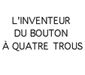 imagette texte l'inventeur du bouton � quatre trous