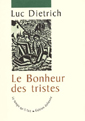 couverture de Le bonheur des tristes de Luc Dietrich