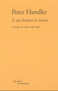 couverture de  	A MA FENETRE LE MATIN de Peter Handke