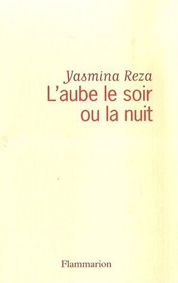 couverture de  L'aube, le soir ou la nuit  de Yasmina Reza